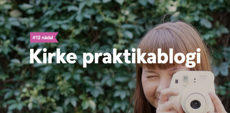 Kirke praktikablogi, 12.nädal.