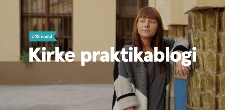 Kirke praktikablogi, 13. nädal